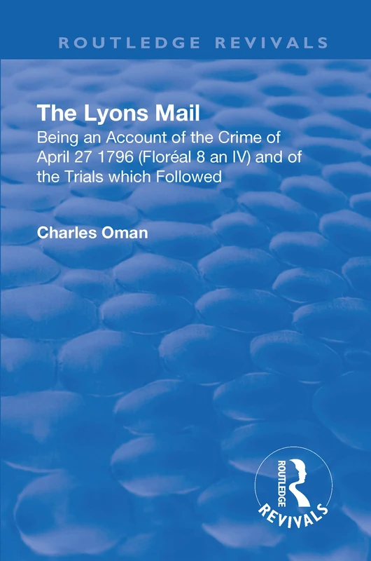 Revival: The Lyons Mail (1945): Being an Account of the Crime of April 27 1796 and of the Trials Which Followed. (Routledge Revivals)