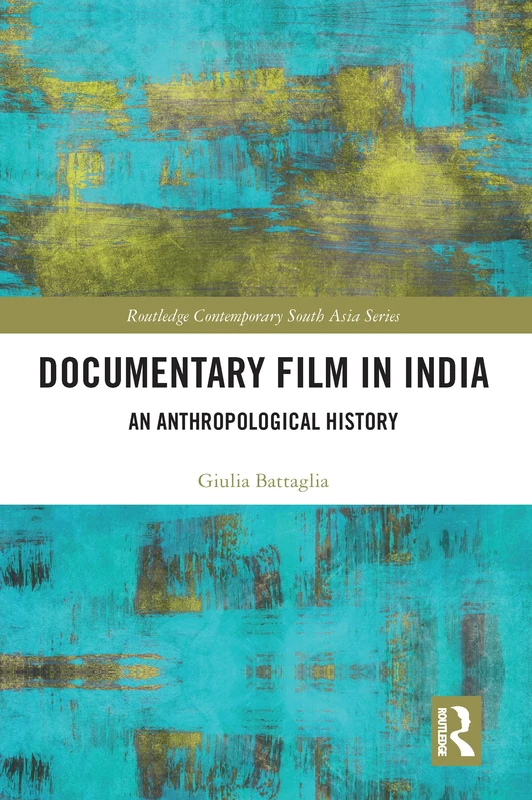 Documentary Film in India: An Anthropological History (Routledge Contemporary South Asia Series)