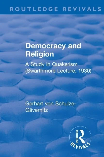 Revival: Democracy and Religion (1930): A Study in Quakerism (Swarthmore Lecture, 1930) (Routledge Revivals)