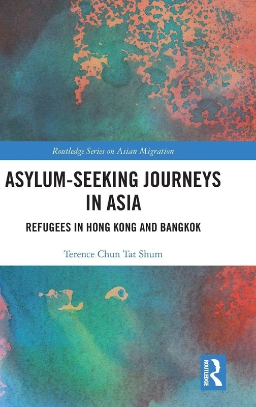 Asylum-Seeking Journeys in Asia: Refugees in Hong Kong and Bangkok (Routledge Series on Asian Migration)