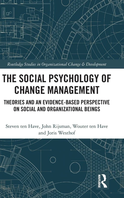 The Social Psychology of Change Management: Theories and an Evidence-Based Perspective on Social and Organizational Beings (Routledge Studies in Organizational Change & Development)