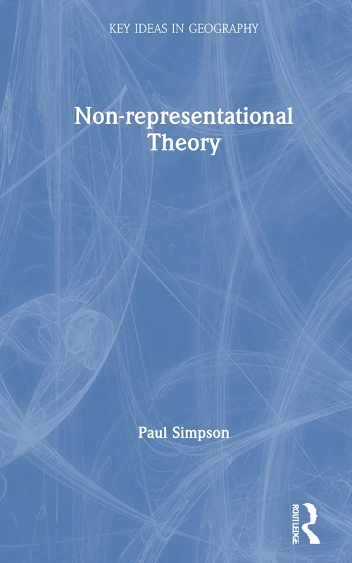 Non-representational Theory (Key Ideas in Geography)