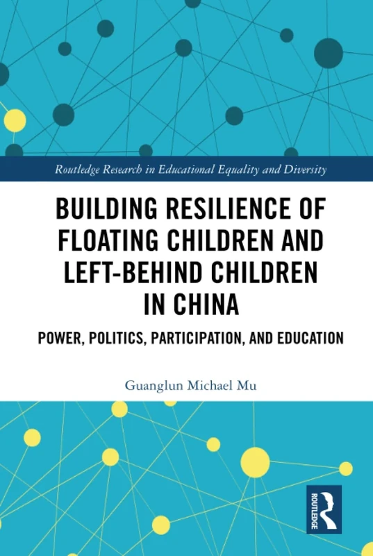 Building Resilience of Floating Children and Left-Behind Children in China: Power, Politics, Participation, and Education (Routledge Research in Educational Equality and Diversity)