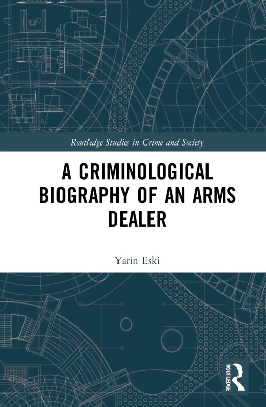 Routledge A Criminological Biography of an Arms Dealer