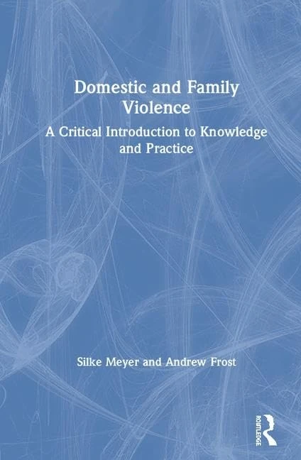 Domestic and Family Violence: A Critical Introduction to Knowledge and Practice