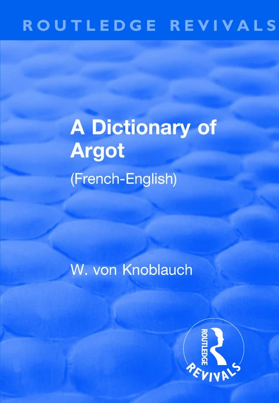 Routledge A Revival: A Dictionary of Argot (1912) French-English
