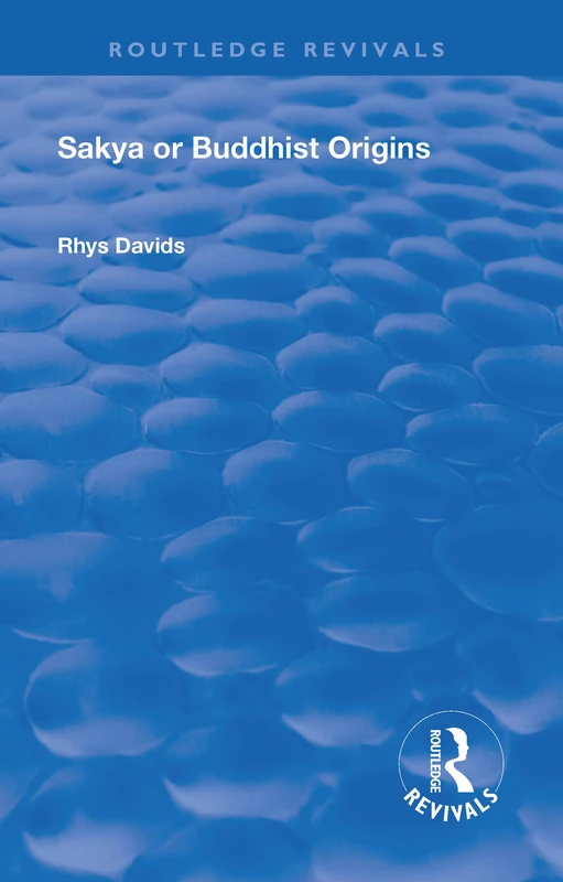 Revival: Sakya or Buddhist Origins (1931): Or Buddhist Origins (Routledge Revivals)