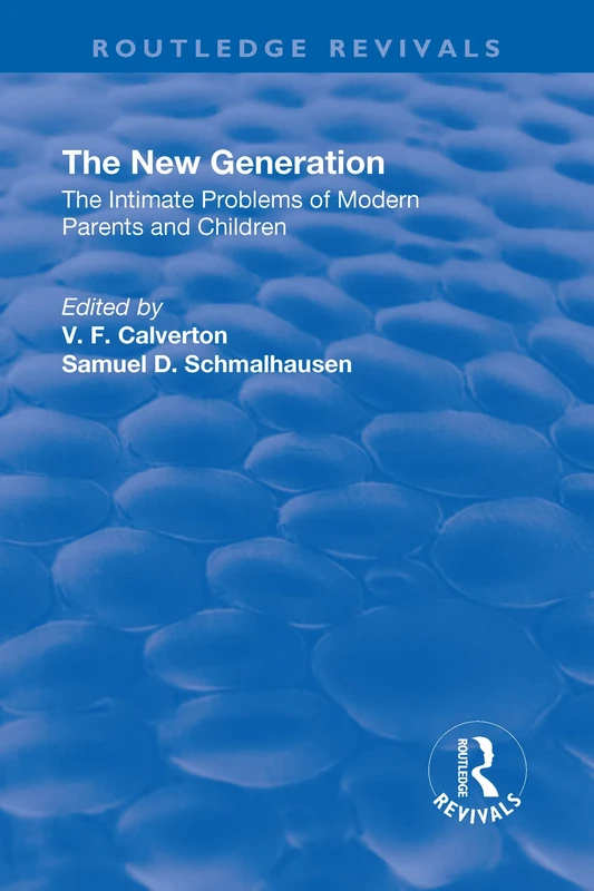 Revival: The New Generation (1930): The Intimate Problems of Modern Parents and Children (Routledge Revivals)