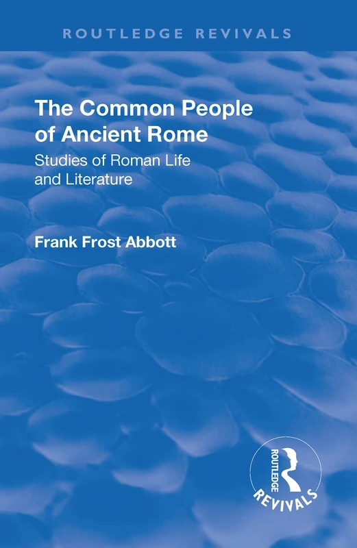 The Revival: The Common People of Ancient Rome (1911): Studies of Roman Life and Literature (Routledge Revivals)