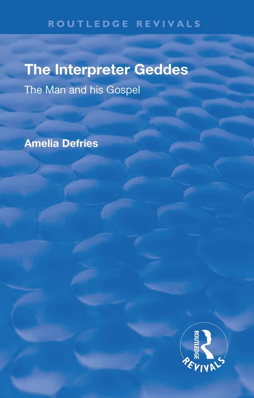 The Revival: The Interpreter Geddes (1928): The Man and His Gospel (Routledge Revivals)