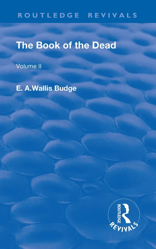 The Book of the Dead, Volume II: The Chapters of Coming Forth By Day or The Theban Recension of The Book of The Dead (Routledge Revivals)