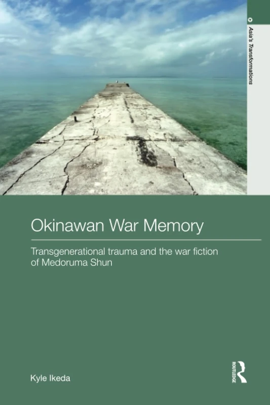 Okinawan War Memory: Transgenerational Trauma and the War Fiction of Medoruma Shun (Asia's Transformations/Literature and Society)
