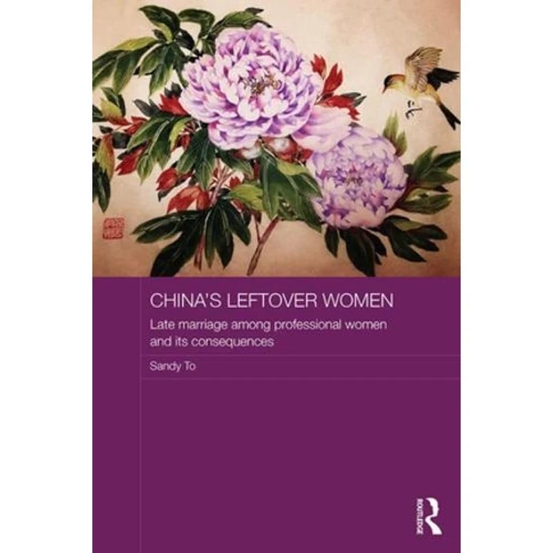 China's Leftover Women: Late Marriage among Professional Women and its Consequences (ASAA Women in Asia Series)