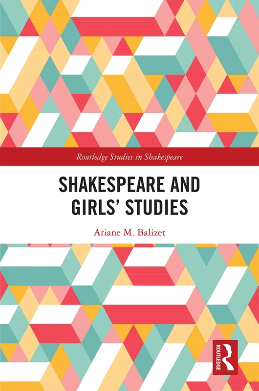 Shakespeare and Girls’ Studies (Routledge Studies in Shakespeare)
