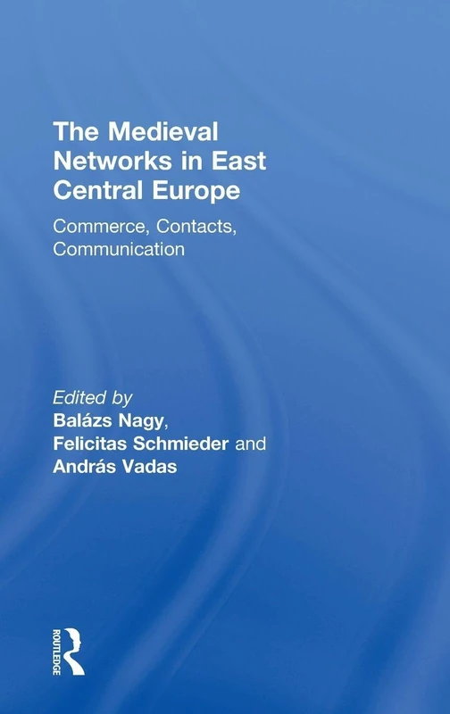 The Medieval Networks in East Central Europe: Commerce, Contacts, Communication