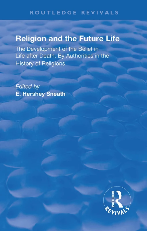 Revival: Religion and the Future Life (1922): The Development of the Belief in Life After Death By Authorities in the History of Religions (Routledge Revivals)