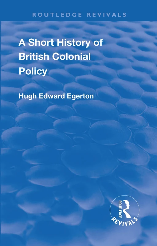 A Short History of British Colonial Policy (Routledge Revivals)