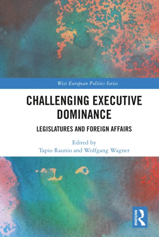 Challenging Executive Dominance: Legislatures and Foreign Affairs (West European Politics)