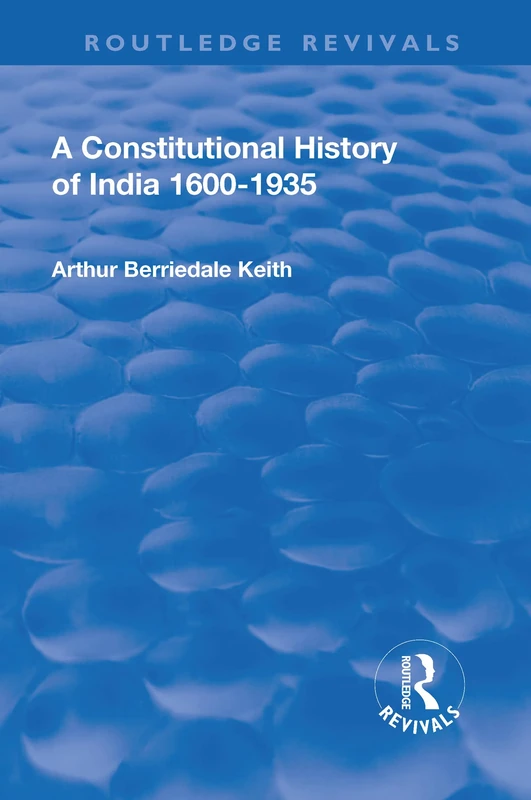 A Revival: A Constitutional History of India (1936): 1600-1935 (Routledge Revivals)