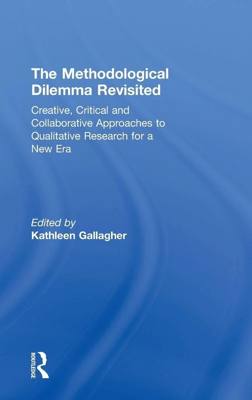 The Methodological Dilemma Revisited: Creative, Critical and Collaborative Approaches to Qualitative Research for a New Era