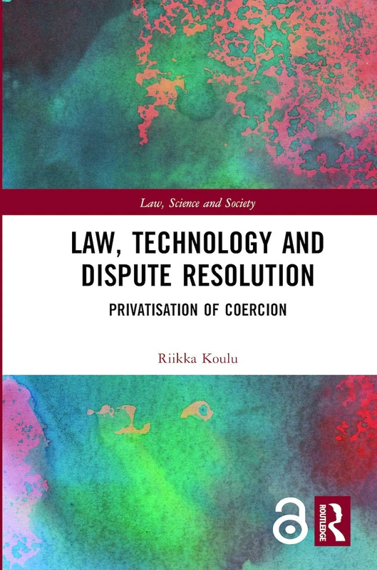 Law, Technology and Dispute Resolution: The Privatisation of Coercion (Law, Science and Society) - Image 1