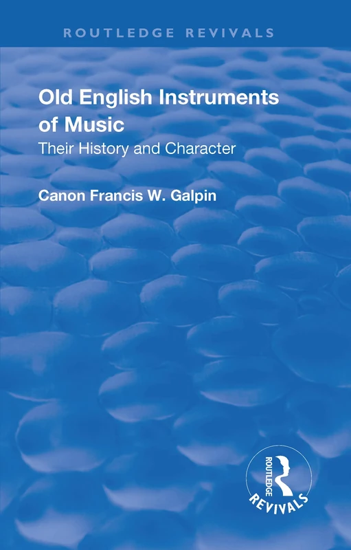 Revival: Old English Instruments of Music (1910): Their History and Character (Routledge Revivals)