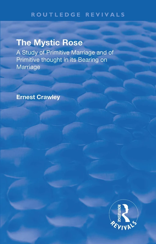 Revival: The Mystic Rose (1960): A Study of Primative Marriage and of Primitive Thought in Its Bearing on Marriage (Routledge Revivals)