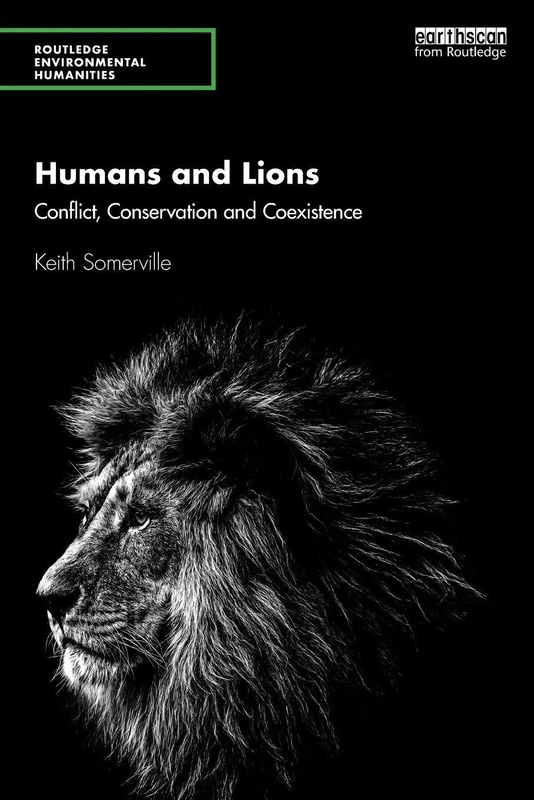 Humans and Lions: Conflict, Conservation and Coexistence (Routledge Environmental Humanities)