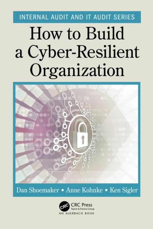 How to Build a Cyber-Resilient Organization (Security, Audit and Leadership Series)