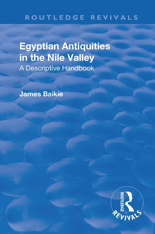 Revival: Egyptian Antiquities in the Nile Valley (1932): A Descriptive Handbook (Routledge Revivals)
