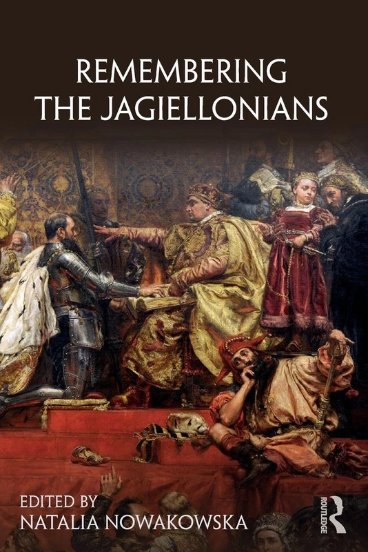 Remembering the Jagiellonians (Remembering the Medieval and Early Modern Worlds)