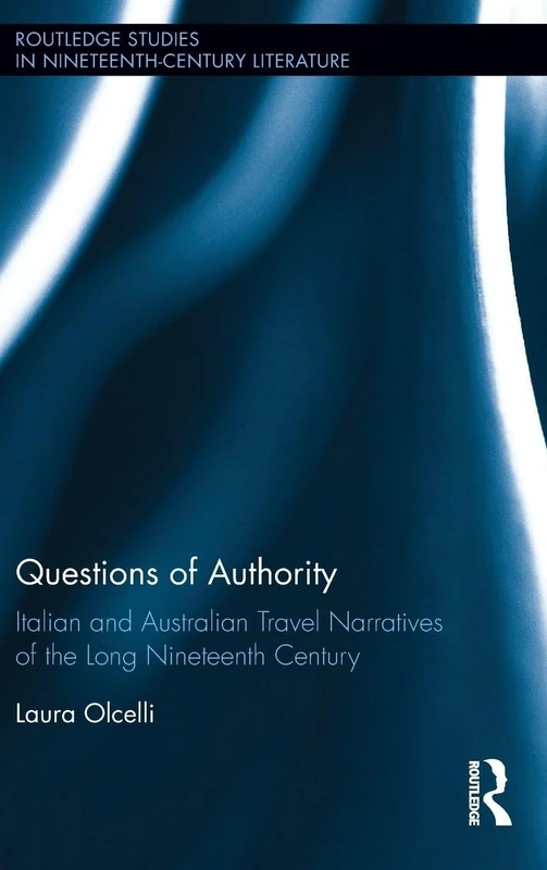Questions of Authority: Italian and Australian Travel Narratives of the Long Nineteenth Century (Routledge Studies in Nineteenth Century Literature)