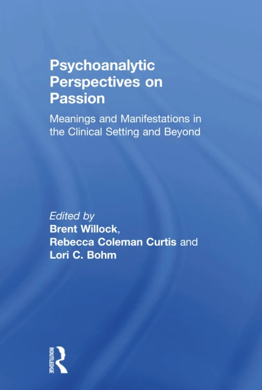 Psychoanalytic Perspectives on Passion: Meanings and Manifestations in the Clinical Setting and Beyond