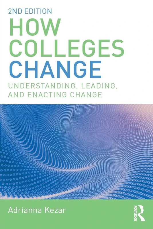 How Colleges Change: Understanding, Leading, and Enacting Change