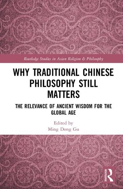 Why Traditional Chinese Philosophy Still Matters: The Relevance of Ancient Wisdom for the Global Age (Routledge Studies in Asian Religion and Philosophy)