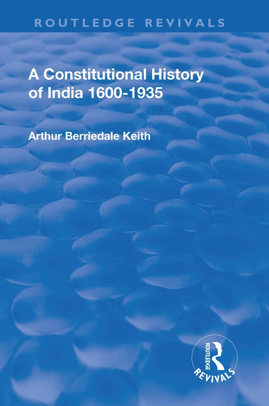 A Revival: A Constitutional History of India (1936): 1600-1935 (Routledge Revivals)