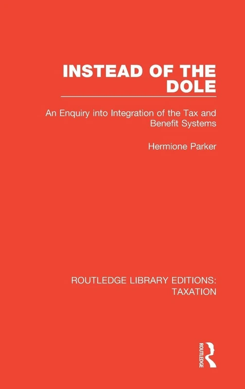 Instead of the Dole: An Enquiry into Integration of the Tax and Benefit Systems: 6 (Routledge Library Editions: Taxation) - Image 1
