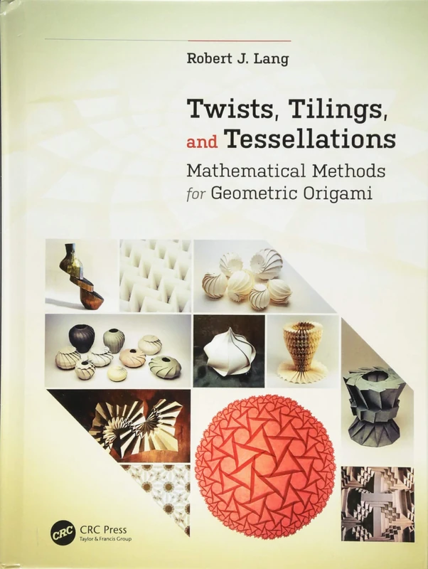 Twists, Tilings, and Tessellations: Mathematical Methods for Geometric Origami (AK Peters/CRC Recreational Mathematics Series)
