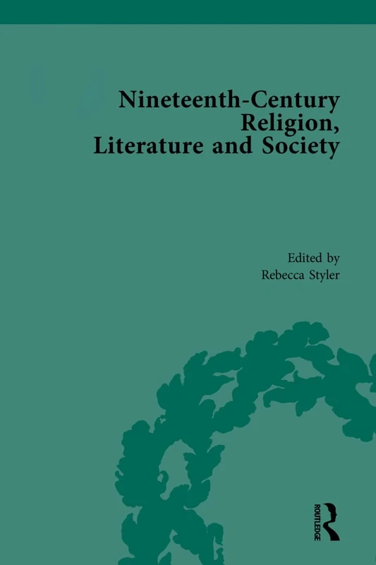 Nineteenth-Century Religion, Literature and Society: Traditions / Mission and Reform / Religious Feeling / Disbelief and New Beliefs (Routledge Historical Resources)