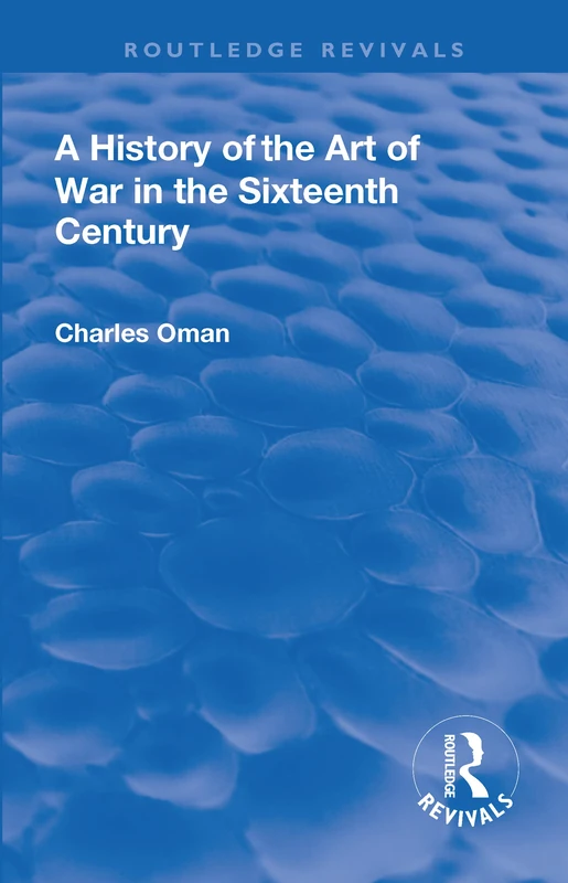 A Revival: A History of the Art of War in the Sixteenth Century (1937) (Routledge Revivals)