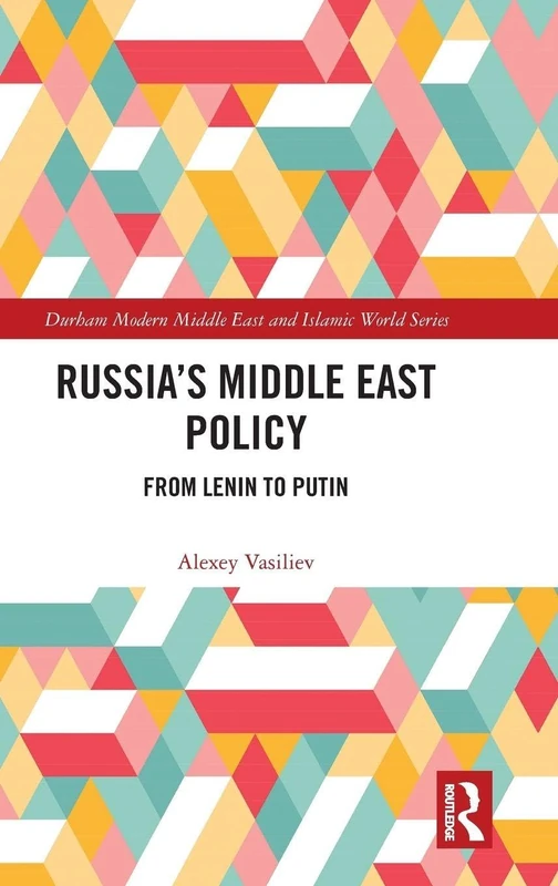 Russia's Middle East Policy: From Lenin to Putin (Durham Modern Middle East and Islamic World Series)
