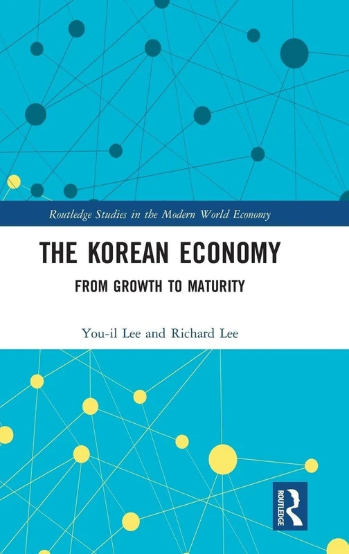The Korean Economy: From Growth to Maturity (Routledge Studies in the Modern World Economy)