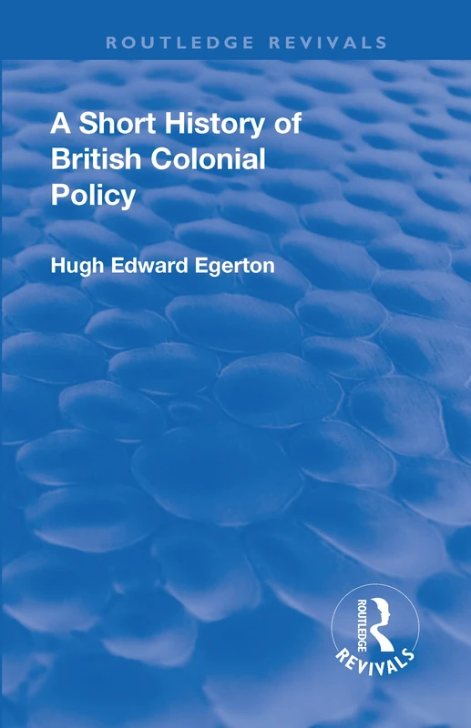 A Short History of British Colonial Policy (Routledge Revivals)