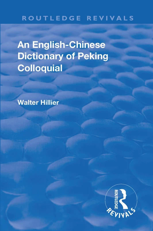 An Revival: An English-Chinese Dictionary of Peking Colloquial (1945): New Edition Enlarged by Sir Trelawny Backhouse and Sidney Barton (Routledge Revivals)