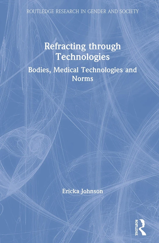Refracting through Technologies: Bodies, Medical Technologies and Norms (Routledge Research in Gender and Society)
