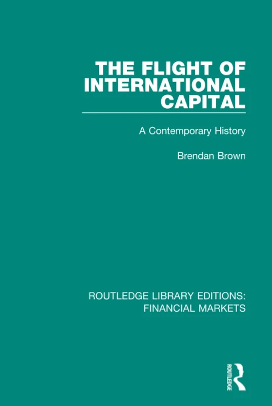 The Flight of International Capital: A Contemporary History: 9 (Routledge Library Editions: Financial Markets)