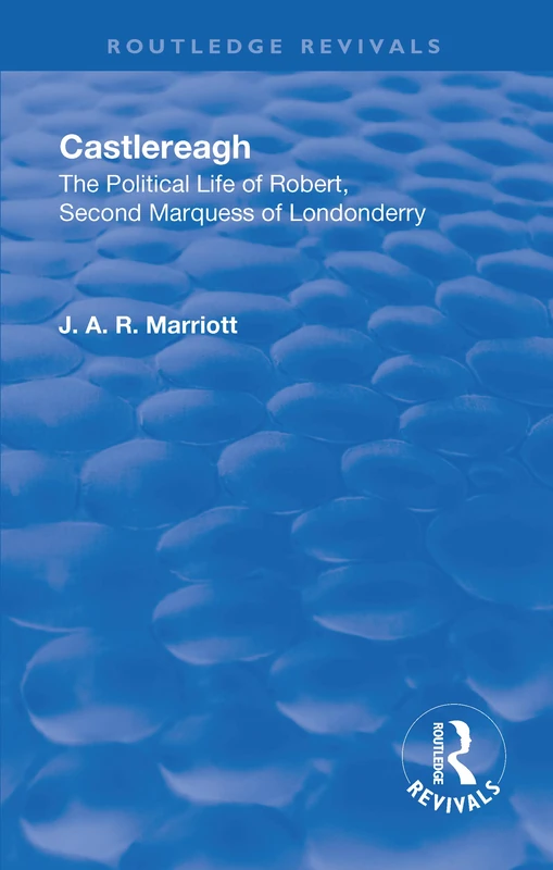 Revival: Castlereagh (1936): The Political Life of Robert, Second Marquess of Londonderry (Routledge Revivals)