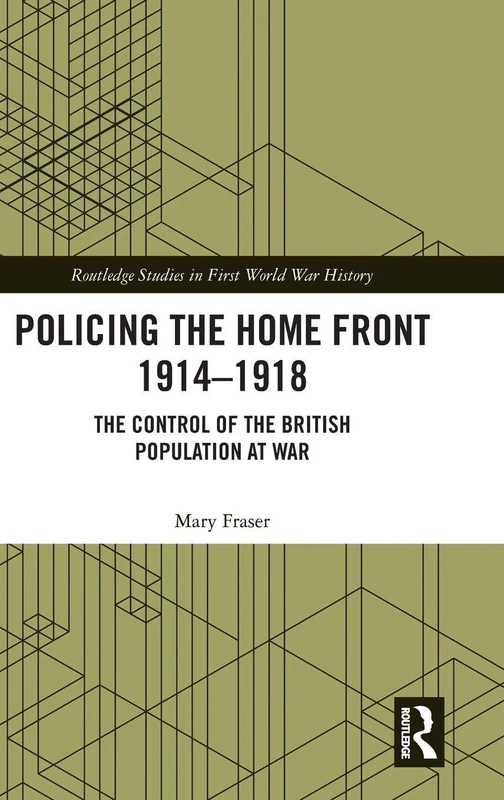 Policing the Home Front 1914-1918: The control of the British population at war (Routledge Studies in First World War History)