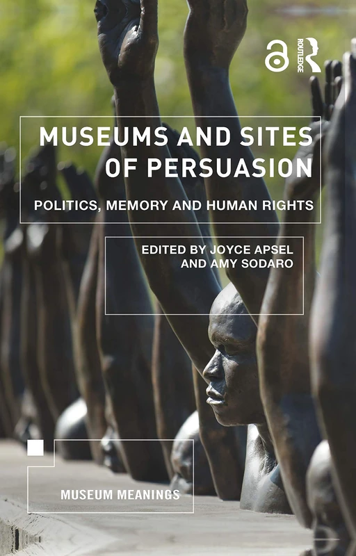 Museums and Sites of Persuasion: Politics, Memory and Human Rights (Museum Meanings)