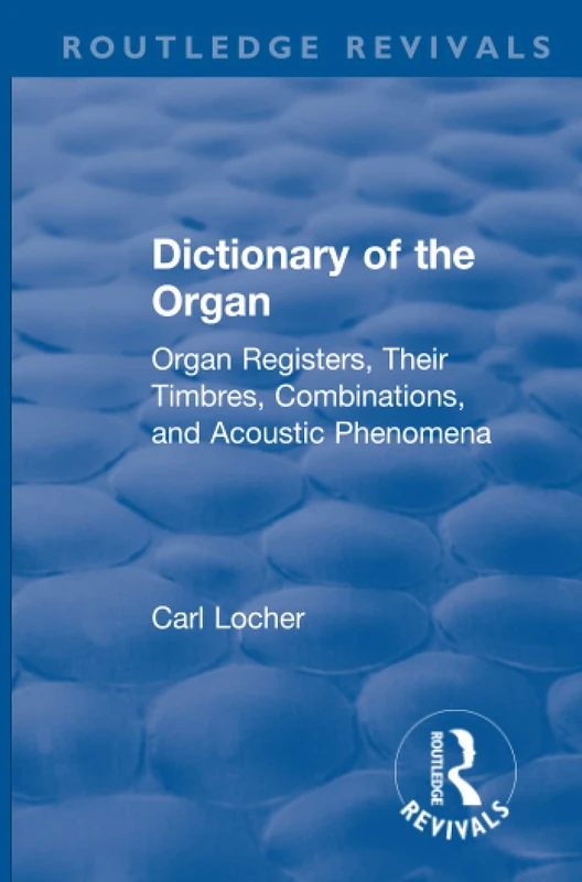 Dictionary of the Organ (1914): Organ Registers, Their Timbres, Combinations, and Acoustic Phenomena (Routledge Revivals)